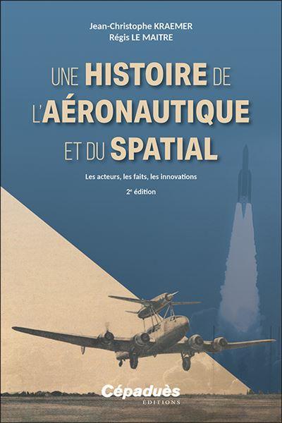 Une Histoire de l’Aéronautique et du Spatial - Jean-Christophe Kraemer et Régis Le Maitre