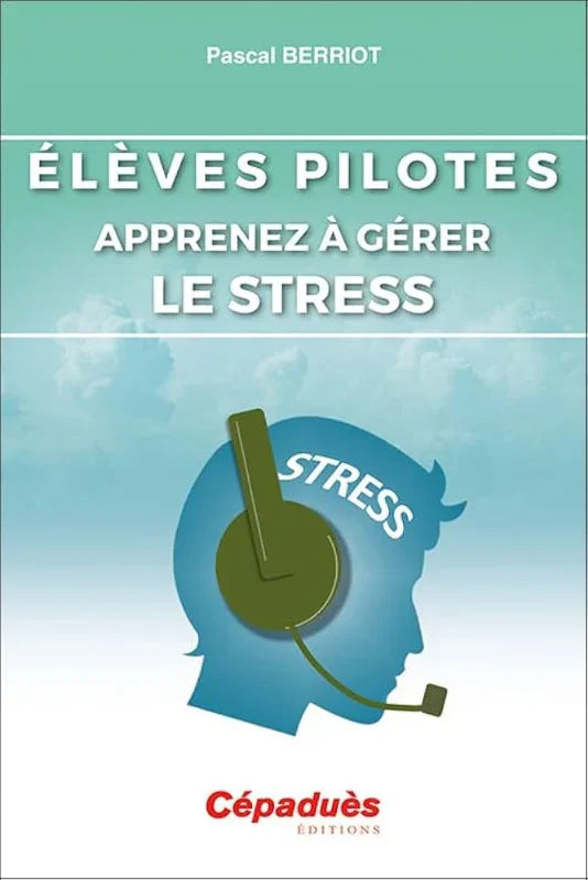 Elèves pilotes apprenez à gérer e stress par Pascal Berriot aux éditions Cépaduès