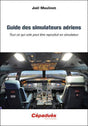 Guide des simulateurs aériens : Tout ce qui vole peut être reproduit en simulateur - Joël Moulinet - LA BOUTIQUE DU PILOTE
