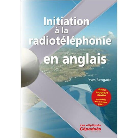 INITIATION A LA RADIOTELEPHONIE EN ANGLAIS NAV/RADIO ET PHRASEOLOGIE Editions Cépadues