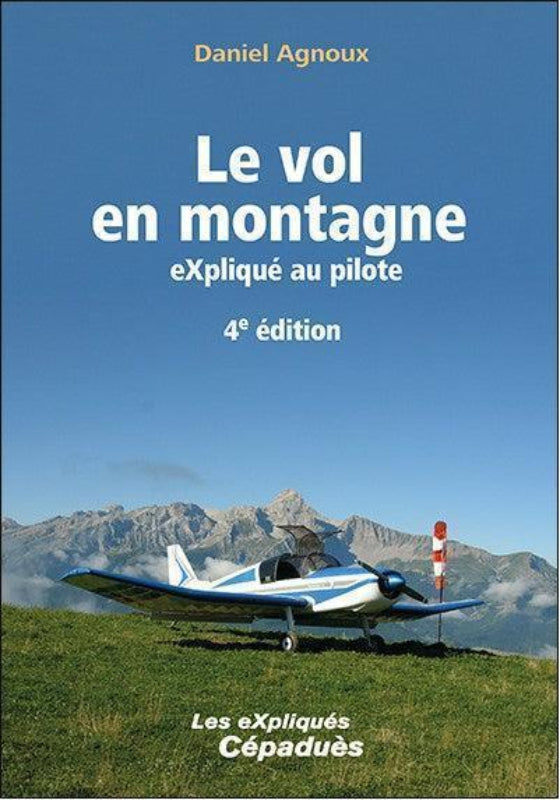 Le vol en montagne expliqué au pilote 4e édition par Daniel Agnoux
