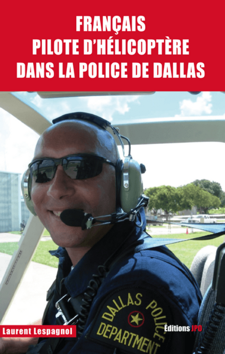 Français pilote d'hélicoptère dans la police de Dallas par Laurent Lespagnol aux éditions JPO