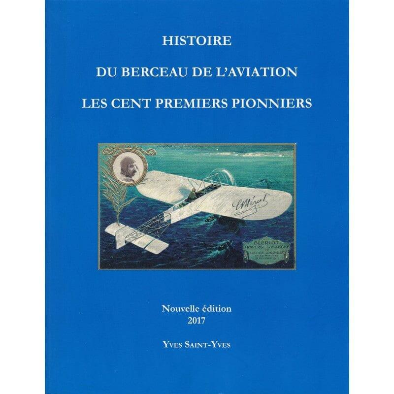 Histoire du Berçeau de l'Aviation - Les Cents Premiers Pionniers - Yves Saint-Yves ROMAN ET NARRATION Yves Saint-Yves