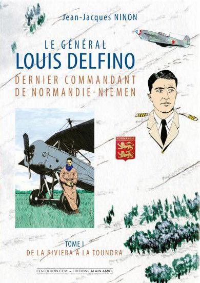 Le Général Louis Delfino Dernier Commandant de Normandie-Niemen - Tome 1 : De la Riviera à la toundra - LA BOUTIQUE DU PILOTE