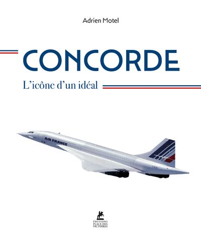 Concorde : L'icône d'un idéal - Adrien Motel