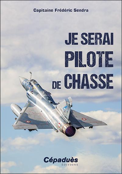 Je serai pilote de chasse - Sendra Frédéric - LA BOUTIQUE DU PILOTE