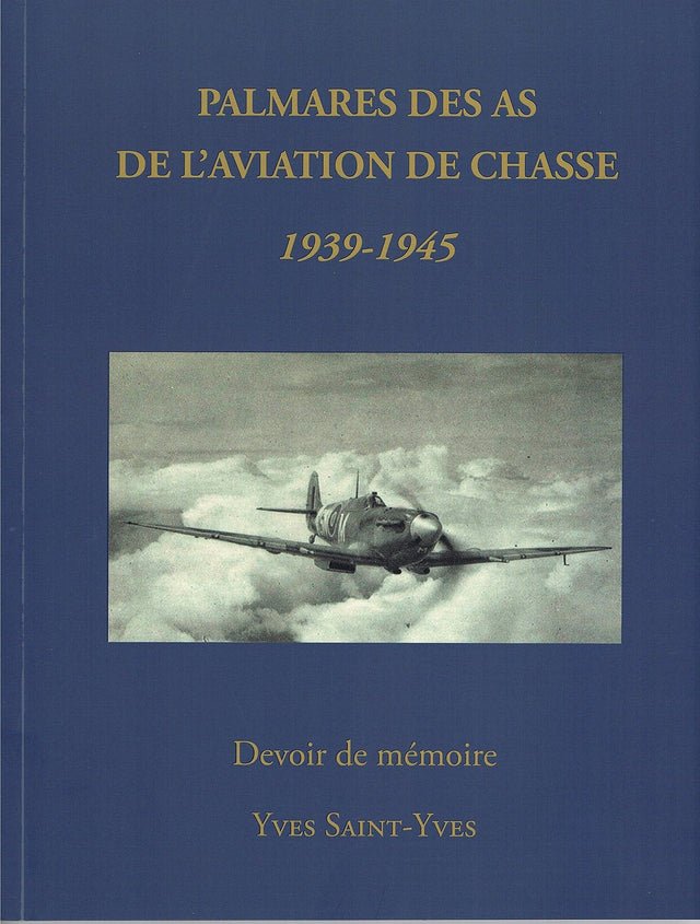 PALMARES DES AS DE L'AVIATION DE CHASSE 1939-1945 - Yves Saint-Yves ROMAN ET NARRATION Yves Saint-Yves