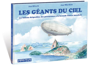 Les géants du Ciel, les ballons dirigeables, des précurseurs à la Seconde Guerre mondiale de Jean bellis et Jean Molveau