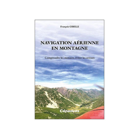 Navigation aérienne en montagne. Comprendre les menaces, éviter les erreurs - LA BOUTIQUE DU PILOTE