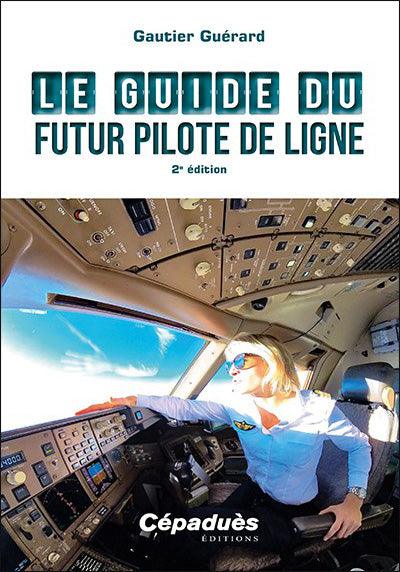 Le Guide du futur Pilote de Ligne : 2eme édition - Gautier Guérard