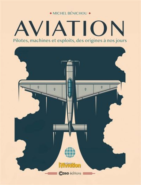 Aviation : pilotes, machines et exploits, des origines à nos jours - par Michel Benichou aux éditions Casa 