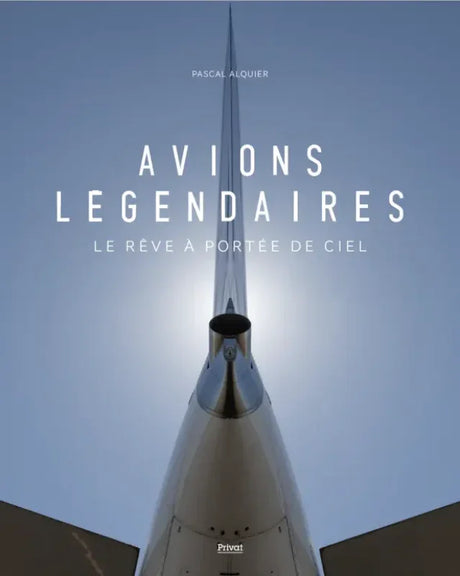 avions légendaires, le rêve a portée de ciel par Pascal Alcquier 