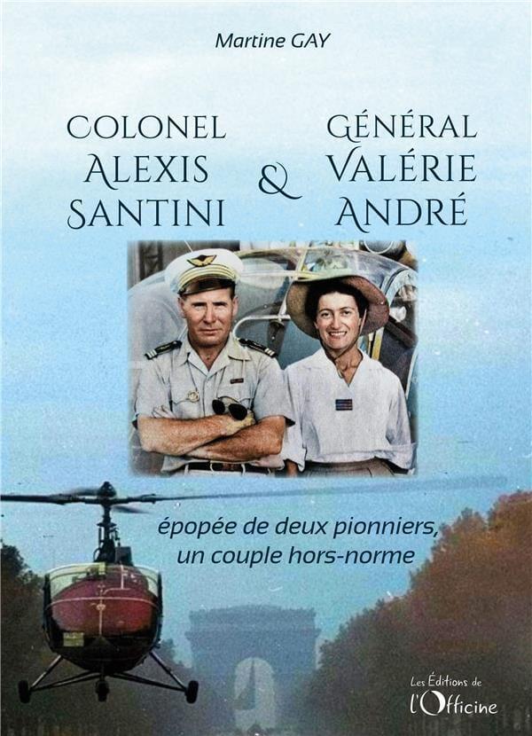 Colonel Alexis Santini et Général Valérie André : épopée de deux pionniers, un couple hors-normes - Martine Gay ROMAN ET NARRATION LA BOUTIQUE DU PILOTE