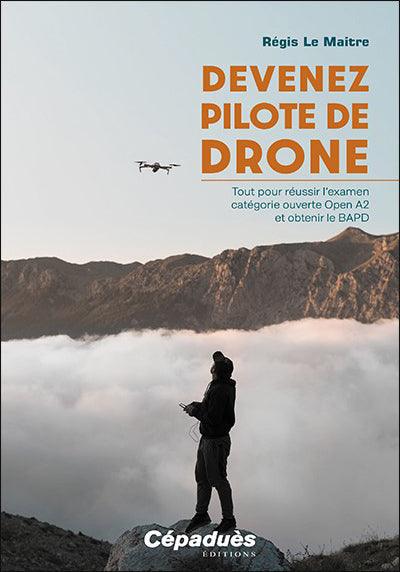 Devenez pilote de Drone. Tout pour réussir l’examen catégorie ouverte Open A2 et obtenir le BAPD - Régis Le Maitre - LA BOUTIQUE DU PILOTE