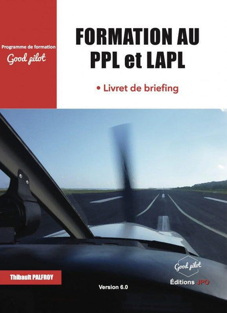 FORMATION AU PPL ET LAPL - LIVRET DE BRIEFING ED 6.0 FORMATION PILOTE PRIVE VFR -IFR - PPL Edition JPO