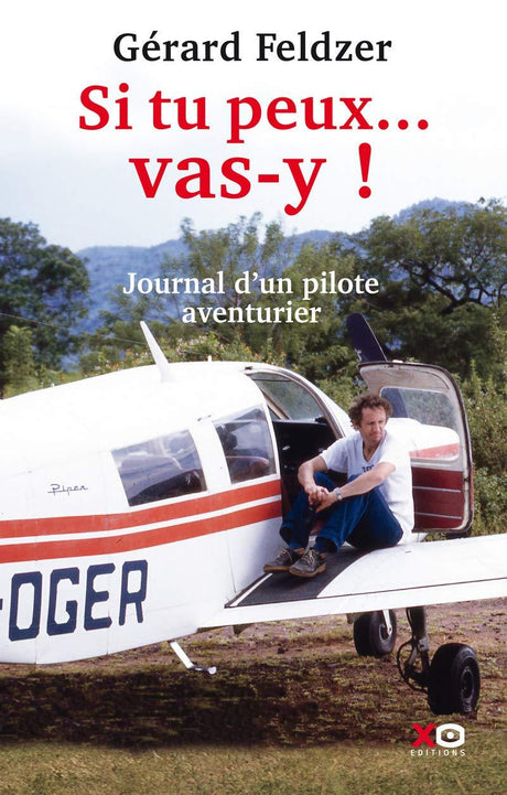 Gérard Feldzer: Si tu peux... Vas -y ! Journal d'un pilote aventurier - LA BOUTIQUE DU PILOTE