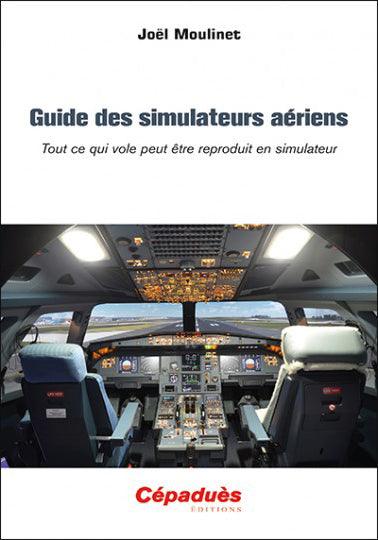 Guide des simulateurs aériens : Tout ce qui vole peut être reproduit en simulateur - Joël Moulinet - LA BOUTIQUE DU PILOTE