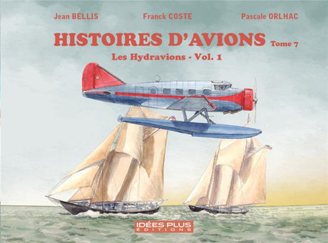 Première de couverture du livre Histoires d'avions tome 7 : les hydravions volume 1 âr JKean Bellis, Franck Coste et Pascale Orlhac
