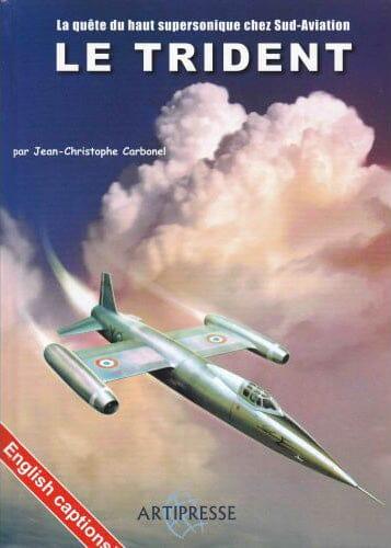 Le Trident : La quête du haut supersonique chez Sud-Aviation - Jean-Christophe Carbonel HISTOIRE DE L’AVIATION Artipresse