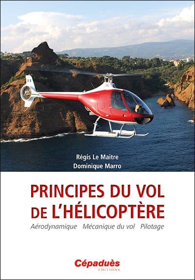 Principes du vol de l'Hélicoptère - Régis Le Maitre et Dominique Marro FORMATION PILOTE PRIVE VFR -IFR - PPL Editions Cépadues
