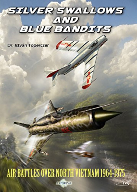 Silver Swallows and Blue Bandits, air battles over North-Vietnam 1964-1975 - Istvan Toperczer