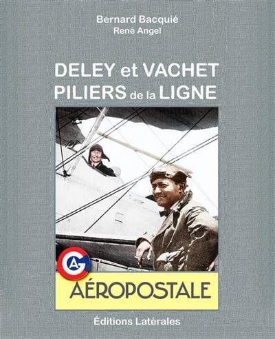 Deley et Vachet Piliers de la Ligne - Bernard Bacquié et René Angel Histoire de l'Aviation Editions Latérales