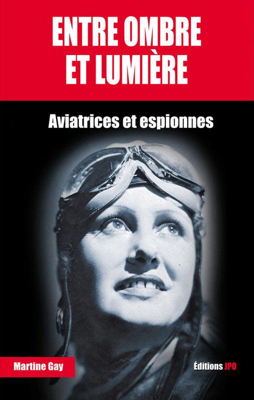 ENTRE OMBRE ET LUMIÈRE Aviatrices espionnes - Martine Gay Histoire de l'Aviation Edition JPO