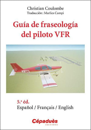 Guía de fraseología del piloto VFR Espagnol/Français/English - 5ème edicion NAV/RADIO ET PHRASEOLOGIE Editions Cépadues